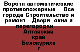 Ворота автоматические противопожарные  - Все города Строительство и ремонт » Двери, окна и перегородки   . Алтайский край,Белокуриха г.